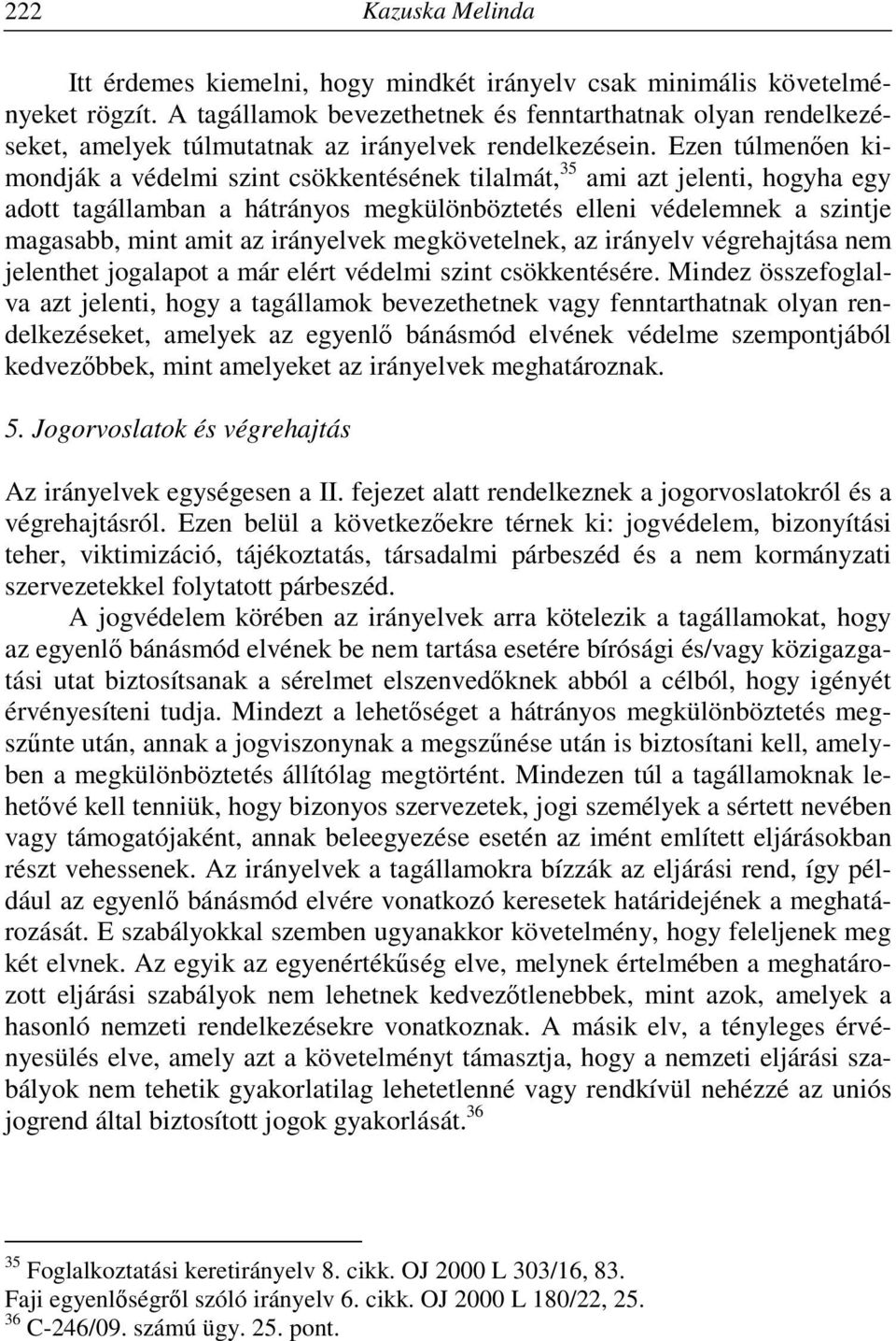 Ezen túlmenően kimondják a védelmi szint csökkentésének tilalmát, 35 ami azt jelenti, hogyha egy adott tagállamban a hátrányos megkülönböztetés elleni védelemnek a szintje magasabb, mint amit az