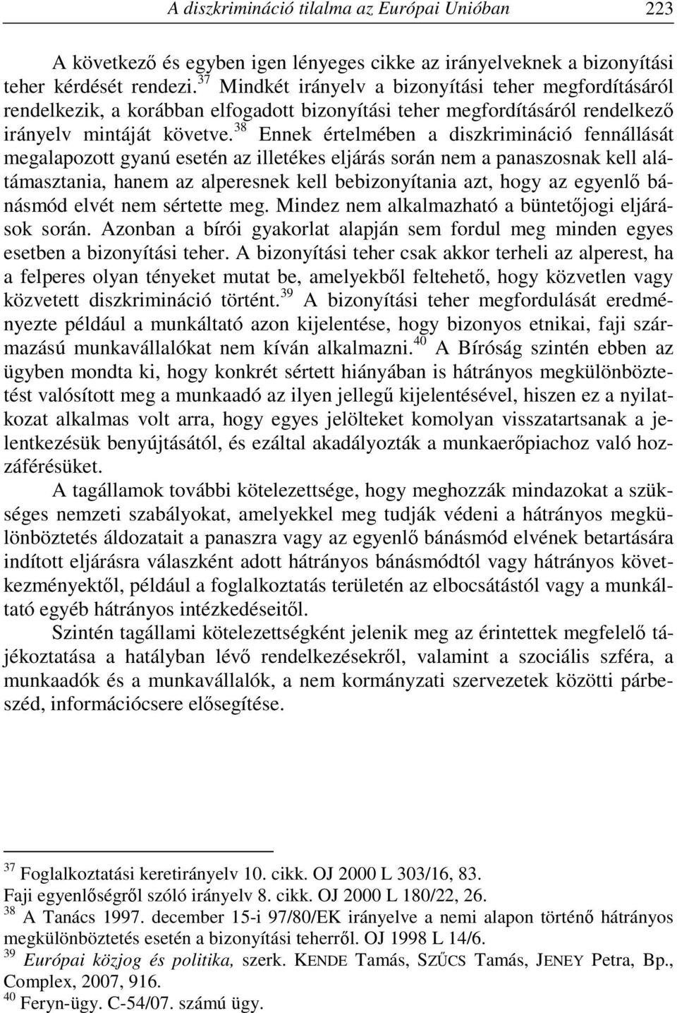 38 Ennek értelmében a diszkrimináció fennállását megalapozott gyanú esetén az illetékes eljárás során nem a panaszosnak kell alátámasztania, hanem az alperesnek kell bebizonyítania azt, hogy az