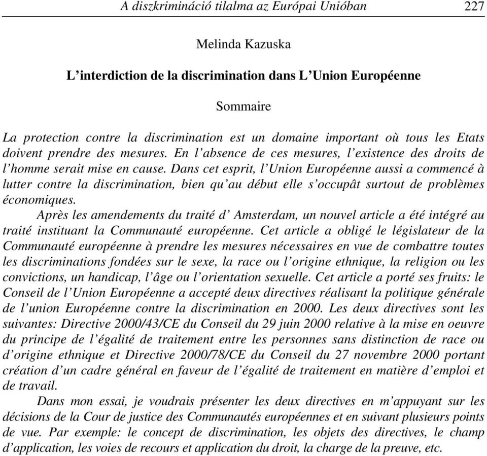 Dans cet esprit, l Union Européenne aussi a commencé à lutter contre la discrimination, bien qu au début elle s occupât surtout de problèmes économiques.