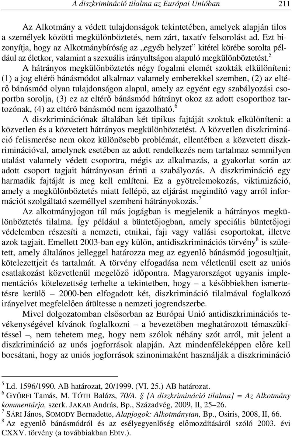 5 A hátrányos megkülönböztetés négy fogalmi elemét szokták elkülöníteni: (1) a jog eltérő bánásmódot alkalmaz valamely emberekkel szemben, (2) az eltérő bánásmód olyan tulajdonságon alapul, amely az