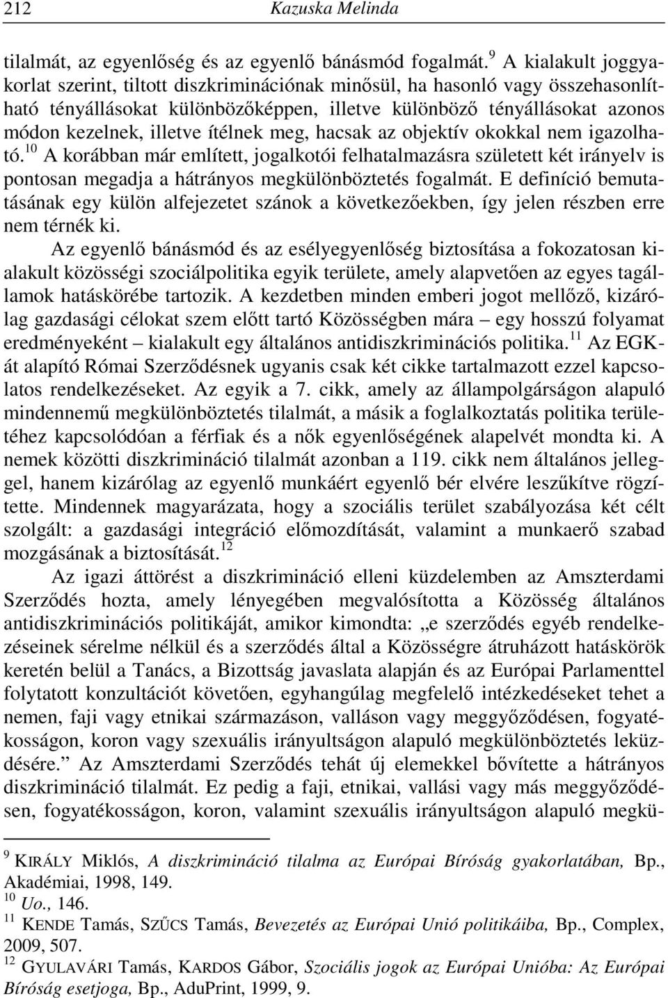 ítélnek meg, hacsak az objektív okokkal nem igazolható. 10 A korábban már említett, jogalkotói felhatalmazásra született két irányelv is pontosan megadja a hátrányos megkülönböztetés fogalmát.