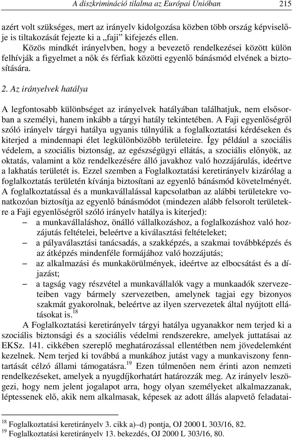 Az irányelvek hatálya A legfontosabb különbséget az irányelvek hatályában találhatjuk, nem elsősorban a személyi, hanem inkább a tárgyi hatály tekintetében.