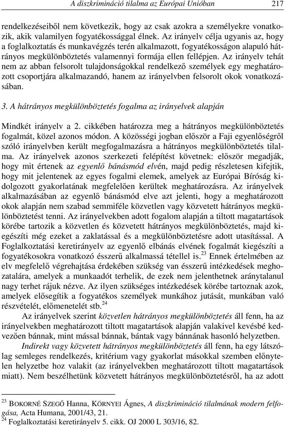 Az irányelv tehát nem az abban felsorolt tulajdonságokkal rendelkező személyek egy meghatározott csoportjára alkalmazandó, hanem az irányelvben felsorolt okok vonatkozásában. 3.