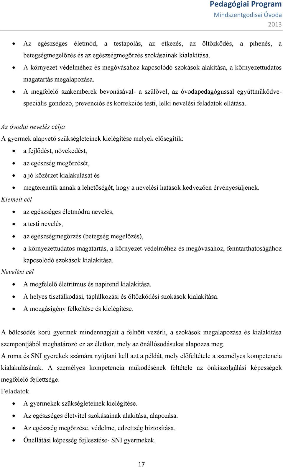 A megfelelő szakemberek bevonásával- a szülővel, az óvodapedagógussal együttműködve- speciális gondozó, prevenciós és korrekciós testi, lelki nevelési feladatok ellátása.