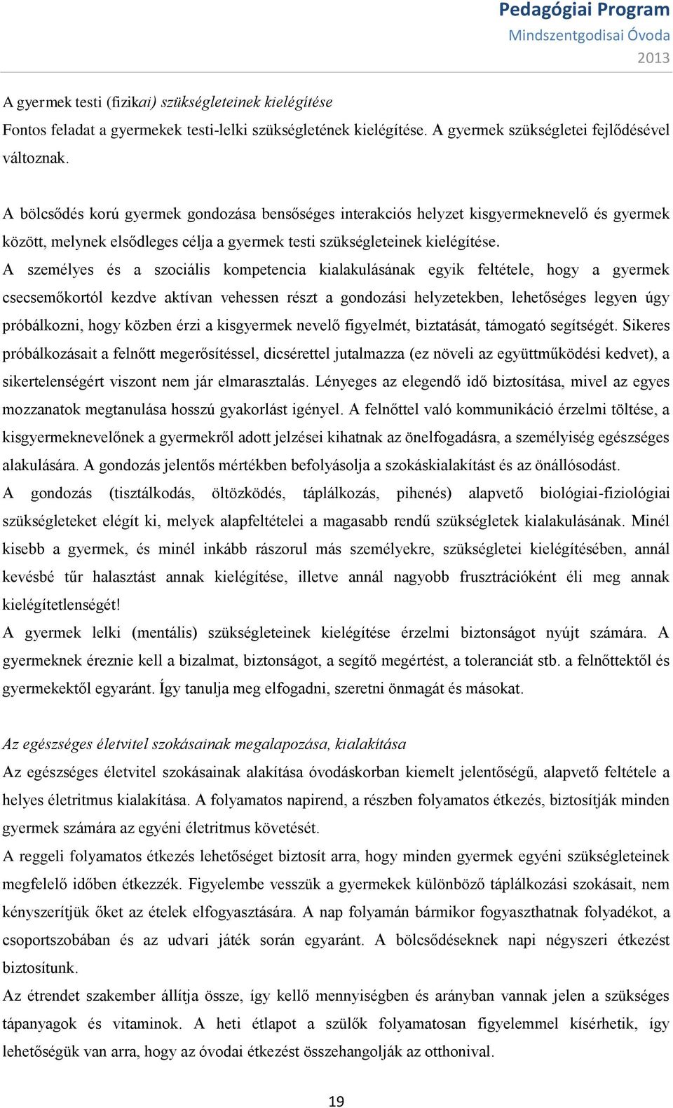 A személyes és a szociális kompetencia kialakulásának egyik feltétele, hogy a gyermek csecsemőkortól kezdve aktívan vehessen részt a gondozási helyzetekben, lehetőséges legyen úgy próbálkozni, hogy