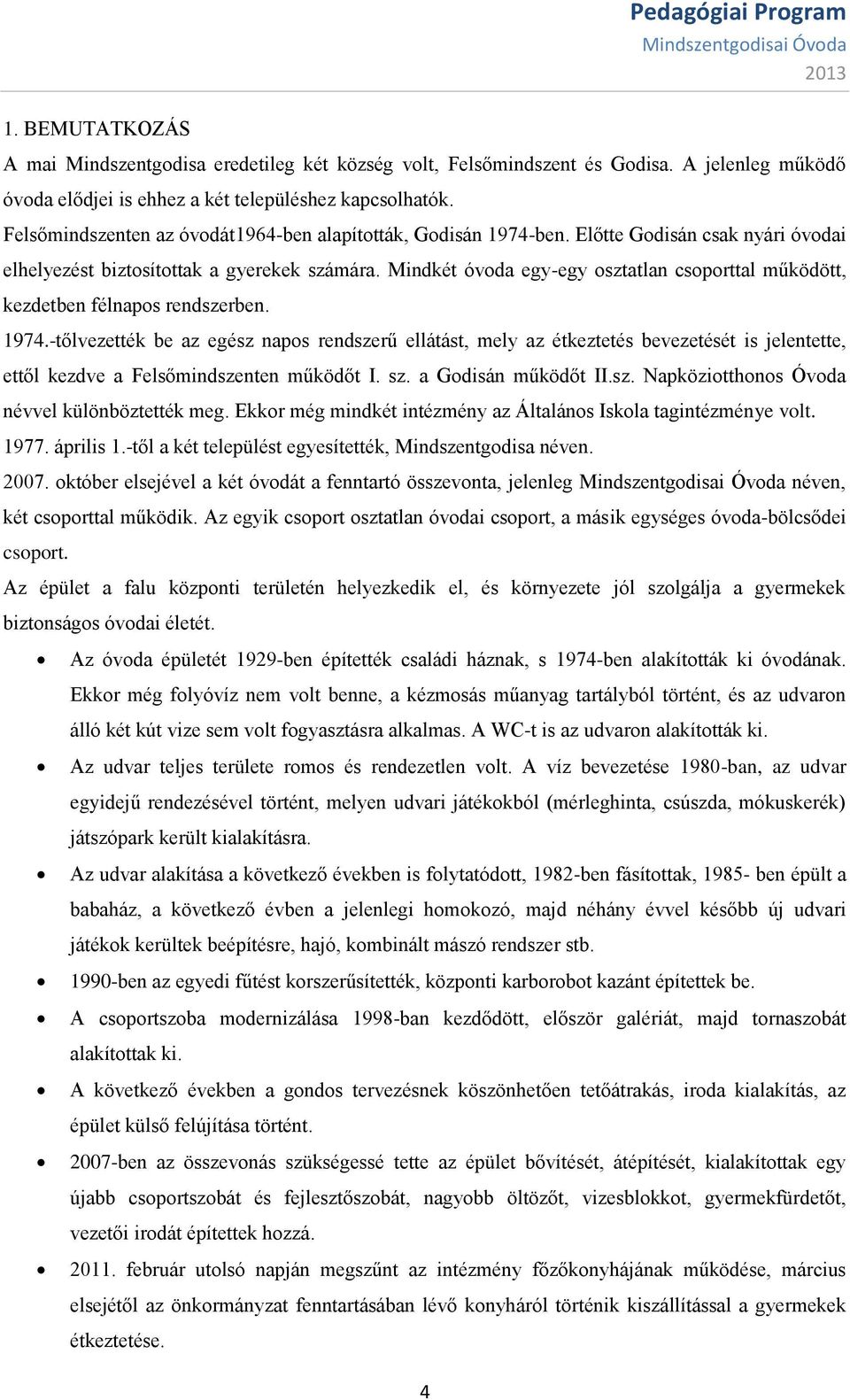 Mindkét óvoda egy-egy osztatlan csoporttal működött, kezdetben félnapos rendszerben. 1974.