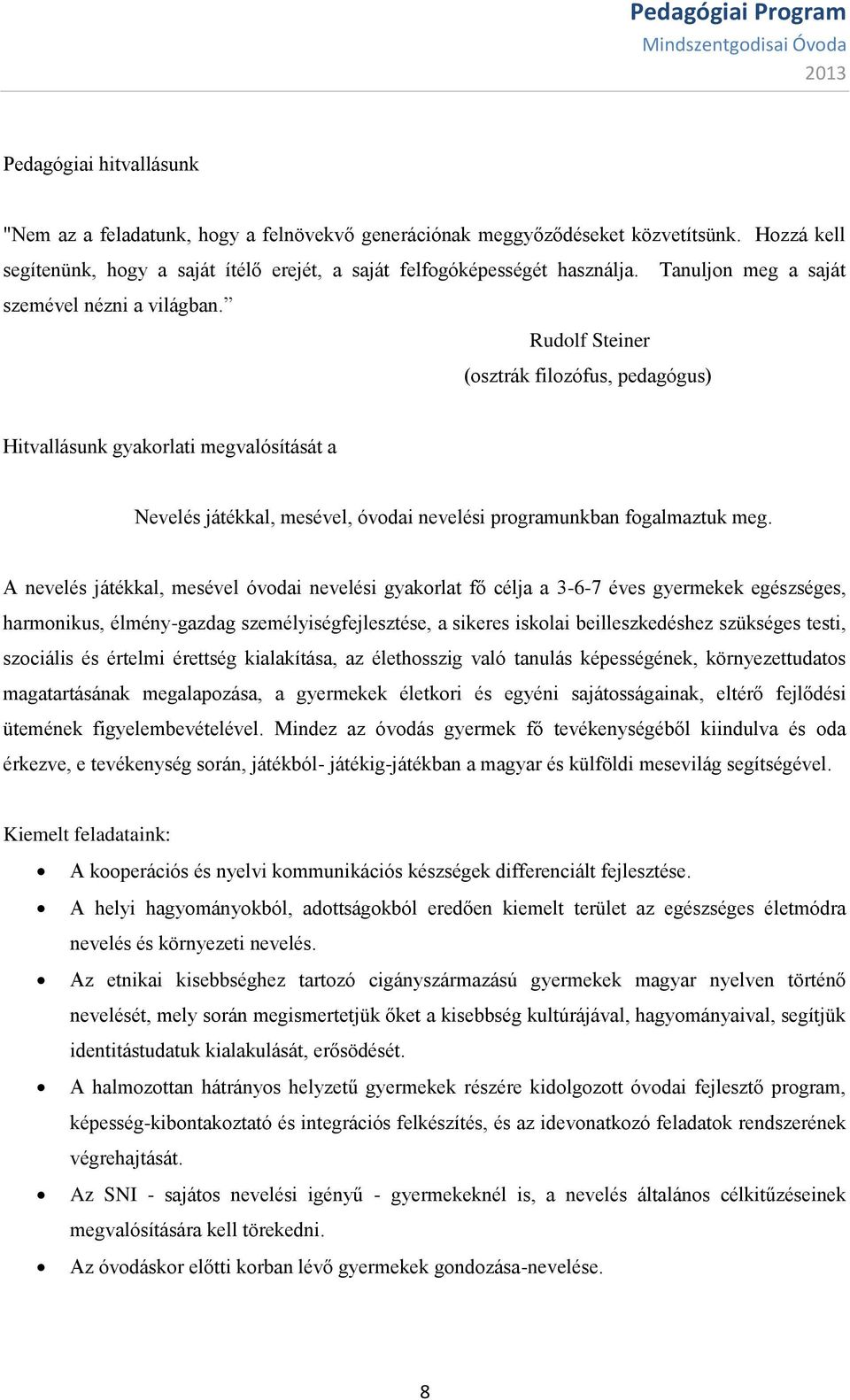 Rudolf Steiner (osztrák filozófus, pedagógus) Hitvallásunk gyakorlati megvalósítását a Nevelés játékkal, mesével, óvodai nevelési programunkban fogalmaztuk meg.