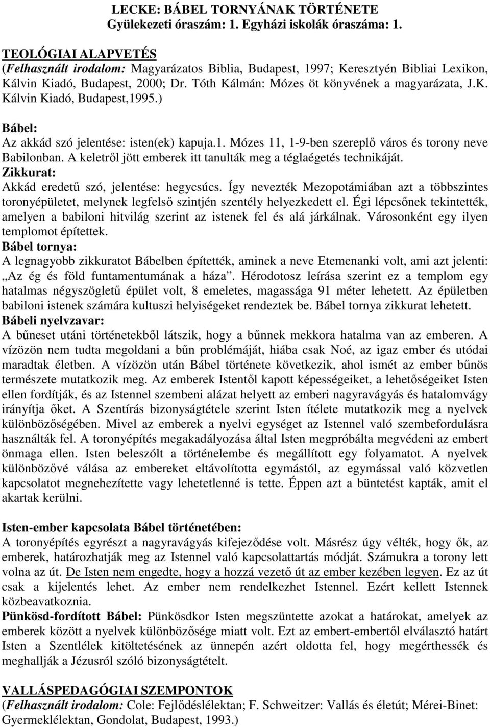 ) Bábel: Az akkád szó jelentése: isten(ek) kapuja.1. Mózes 11, 1-9-ben szereplő város és torony neve Babilonban. A keletről jött emberek itt tanulták meg a téglaégetés technikáját.