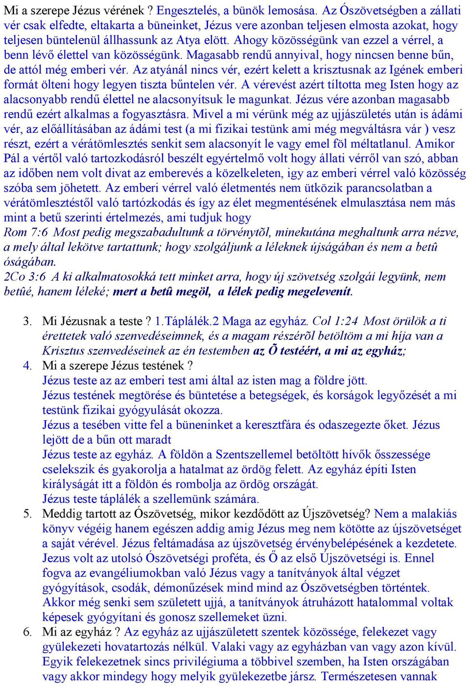 Ahogy közösségünk van ezzel a vérrel, a benn lévő élettel van közösségünk. Magasabb rendű annyival, hogy nincsen benne bűn, de attól még emberi vér.