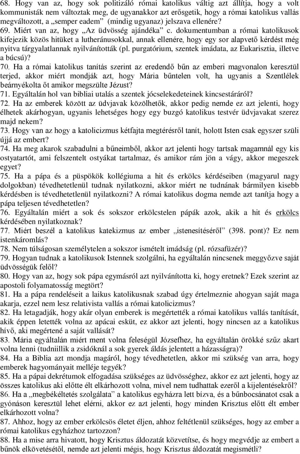 dokumentumban a római katolikusok kifejezik közös hitüket a lutheránusokkal, annak ellenére, hogy egy sor alapvető kérdést még nyitva tárgyalatlannak nyilvánították (pl.