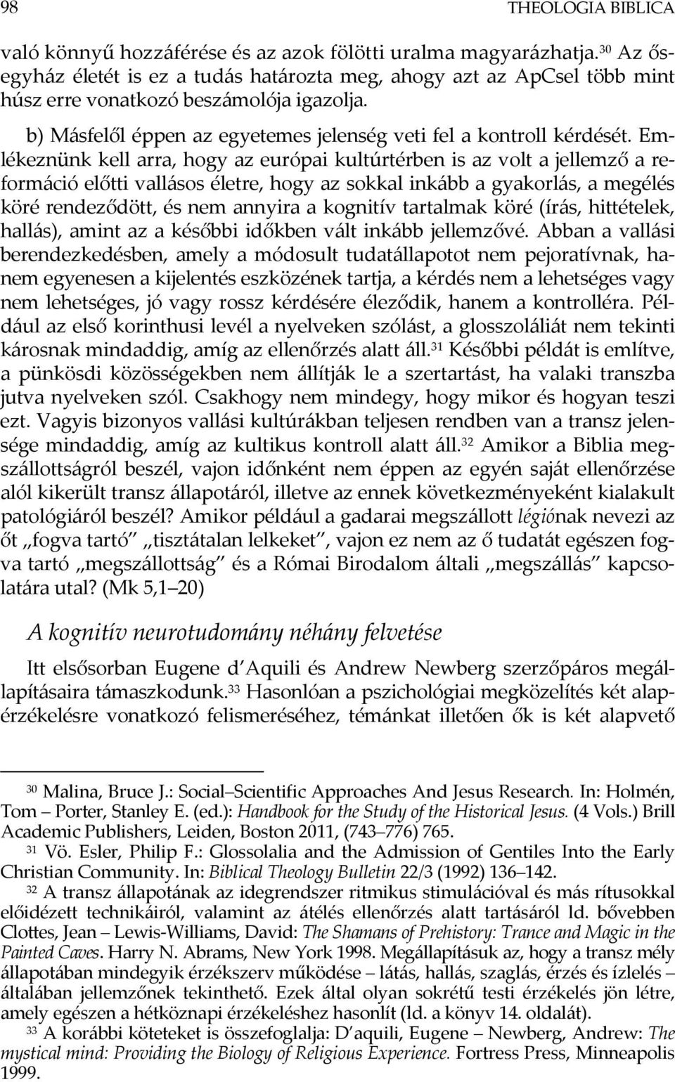 Emlékeznünk kell arra, hogy az európai kultúrtérben is az volt a jellemző a reformáció előtti vallásos életre, hogy az sokkal inkább a gyakorlás, a megélés köré rendeződött, és nem annyira a kognitív