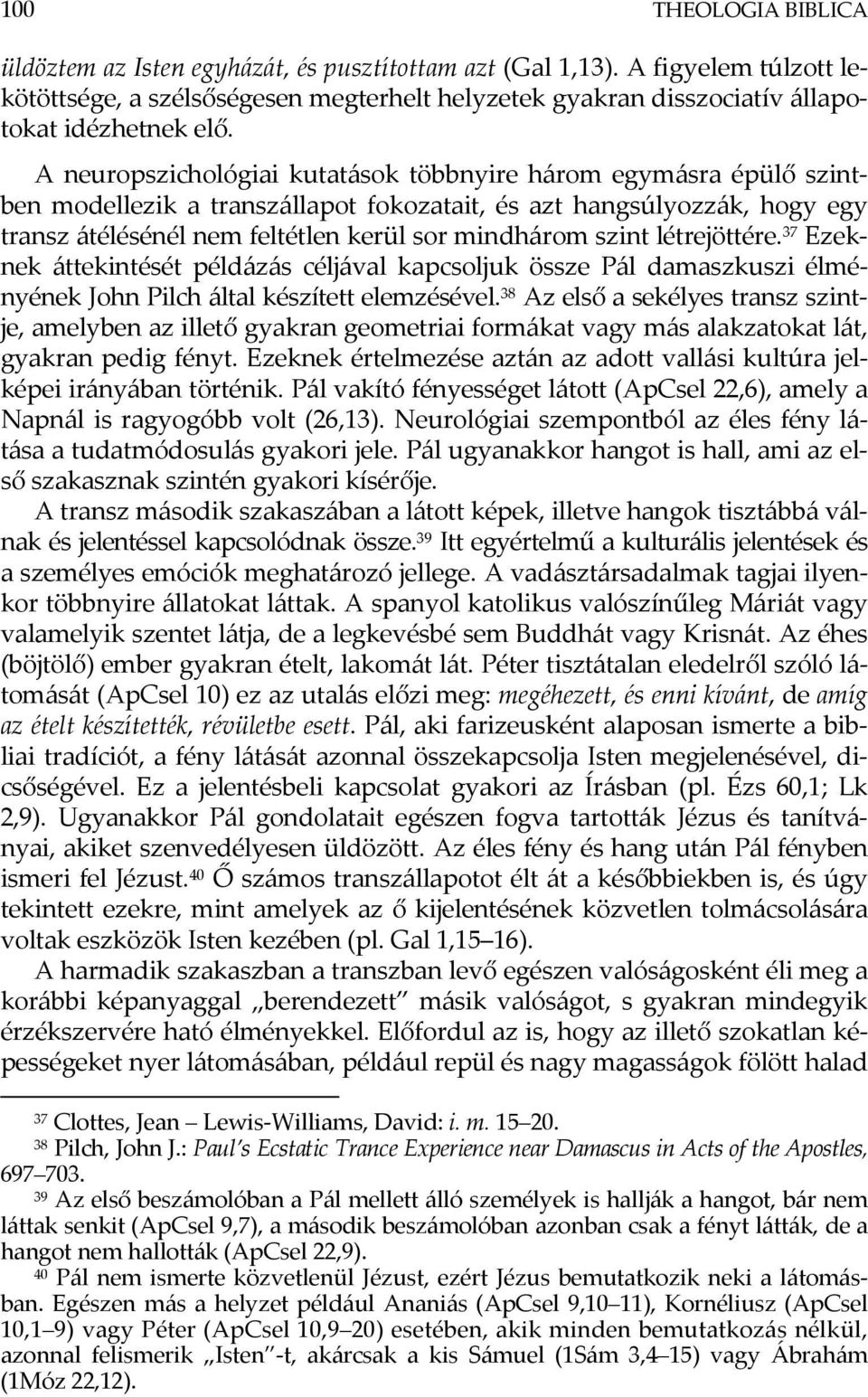 létrejöttére. 37 Ezeknek áttekintését példázás céljával kapcsoljuk össze Pál damaszkuszi élményének John Pilch által készített elemzésével.