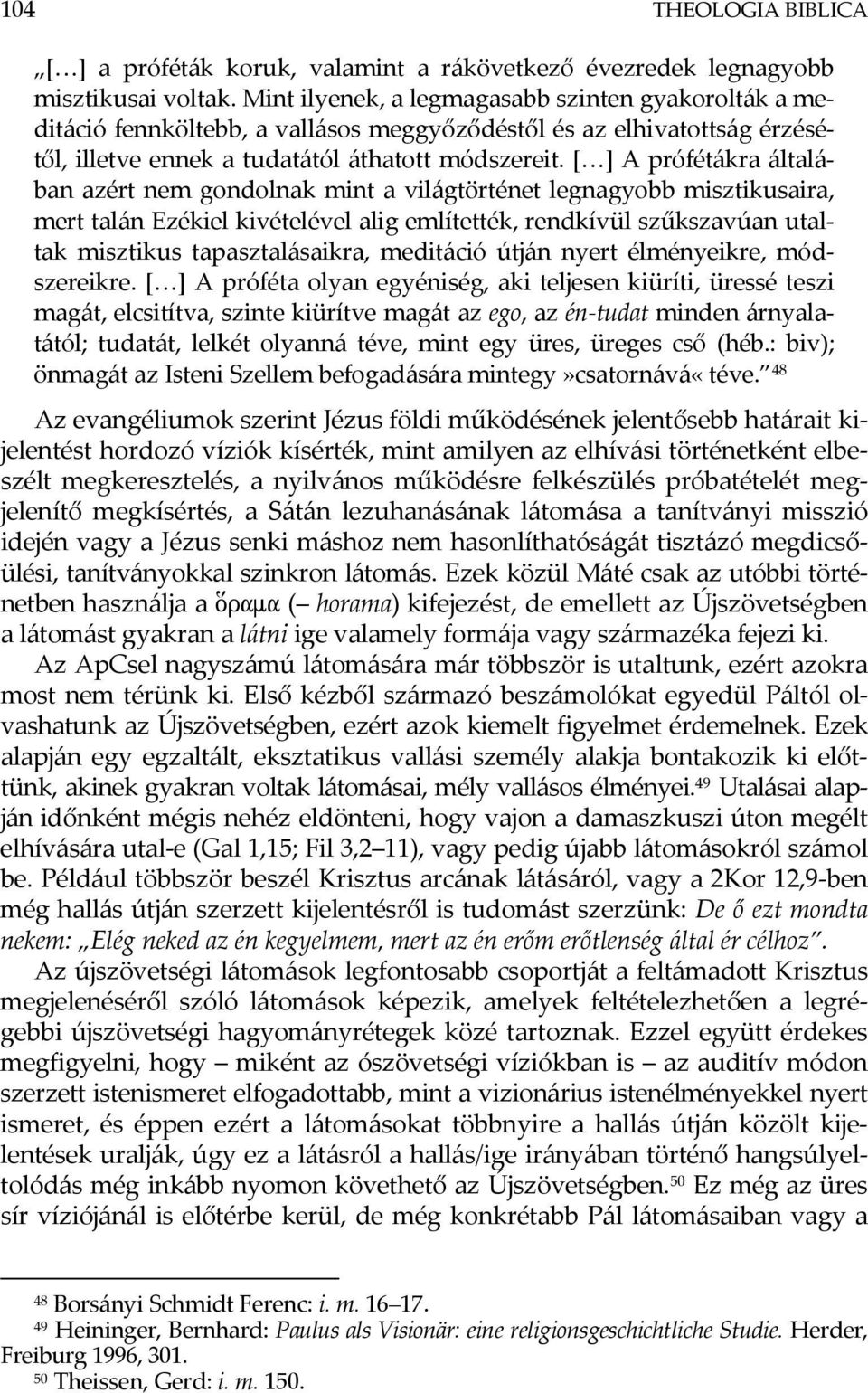 [ ] A prófétákra általában azért nem gondolnak mint a világtörténet legnagyobb misztikusaira, mert talán Ezékiel kivételével alig említették, rendkívül szűkszavúan utaltak misztikus tapasztalásaikra,