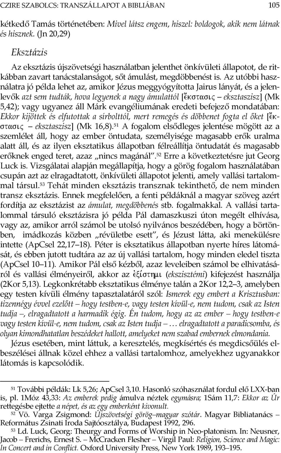 Az utóbbi használatra jó példa lehet az, amikor Jézus meggyógyította Jairus lányát, és a jelenlevők azt sem tudták, hova legyenek a nagy ámulattól [e;kstasij eksztaszisz] (Mk 5,42); vagy ugyanez áll