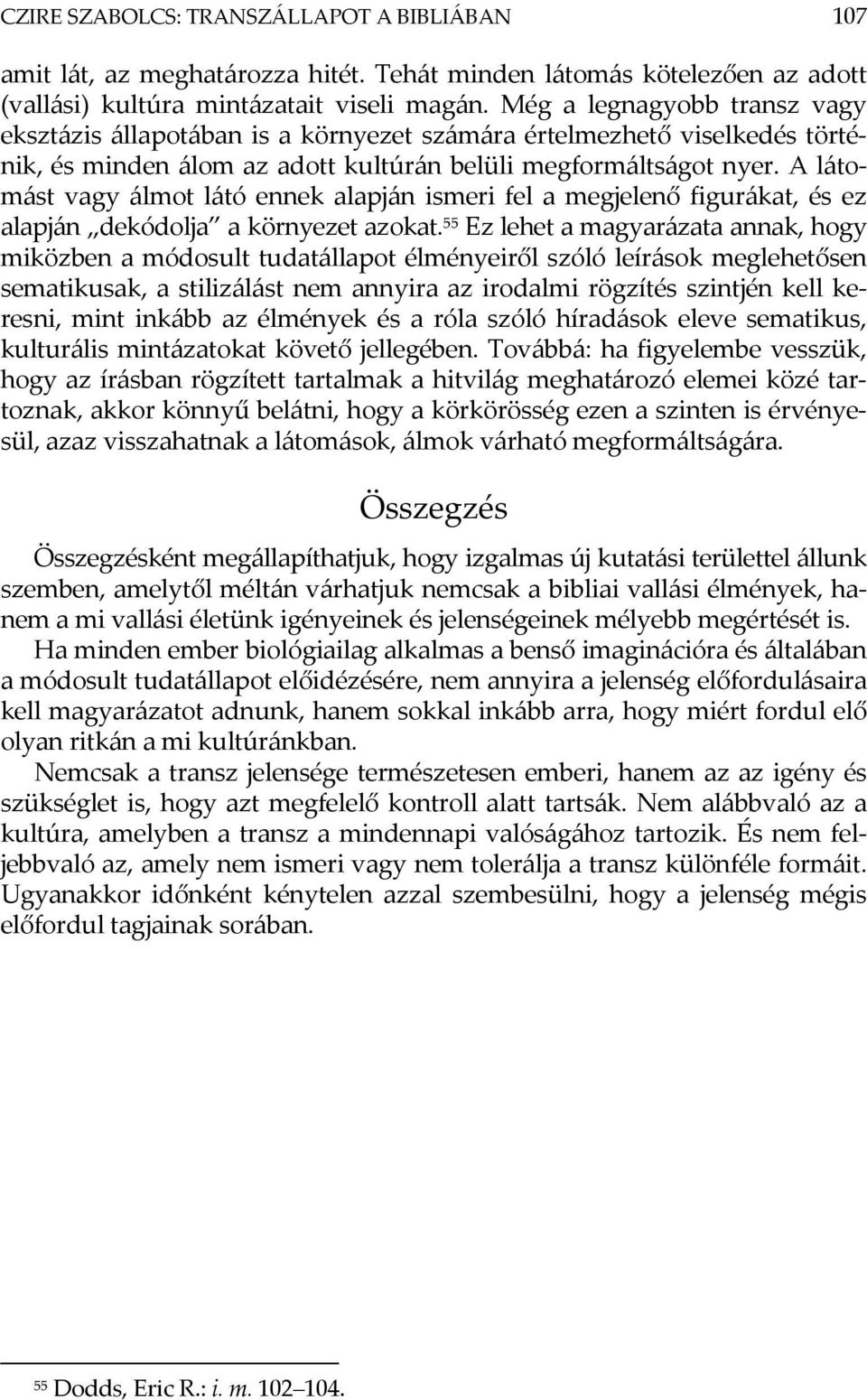 A látomást vagy álmot látó ennek alapján ismeri fel a megjelenő figurákat, és ez alapján dekódolja a környezet azokat.