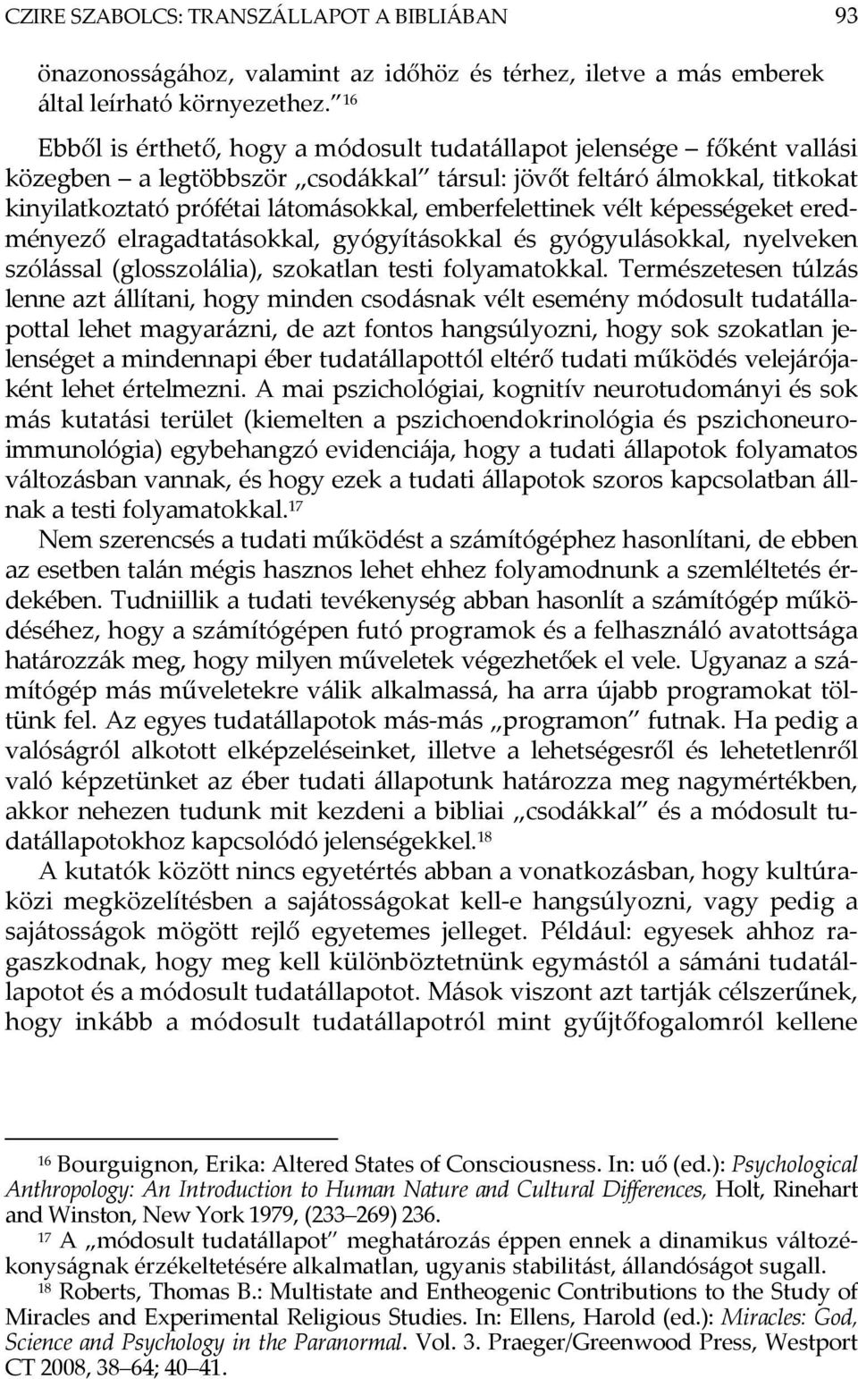 emberfelettinek vélt képességeket eredményező elragadtatásokkal, gyógyításokkal és gyógyulásokkal, nyelveken szólással (glosszolália), szokatlan testi folyamatokkal.