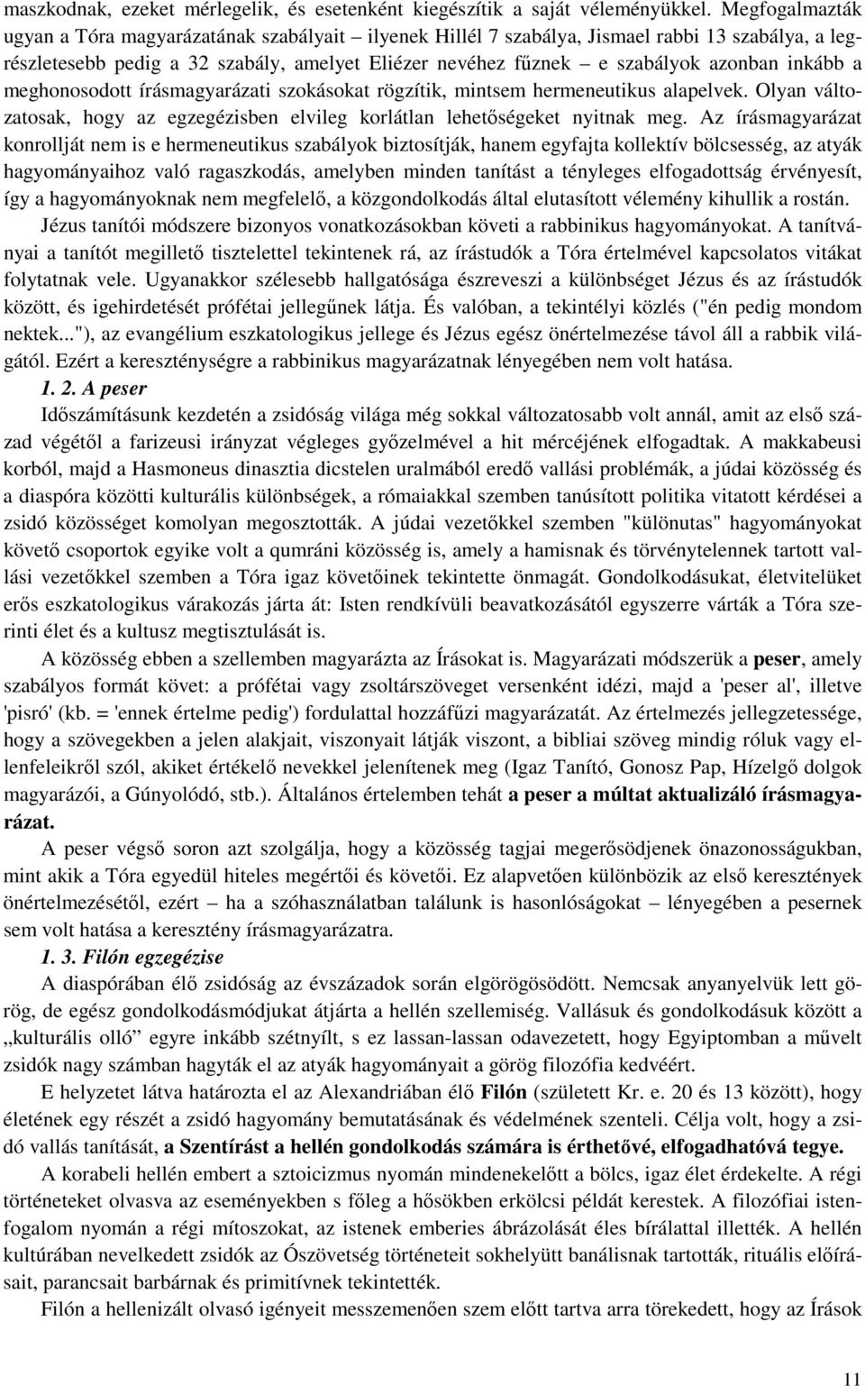 inkább a meghonosodott írásmagyarázati szokásokat rögzítik, mintsem hermeneutikus alapelvek. Olyan változatosak, hogy az egzegézisben elvileg korlátlan lehetőségeket nyitnak meg.