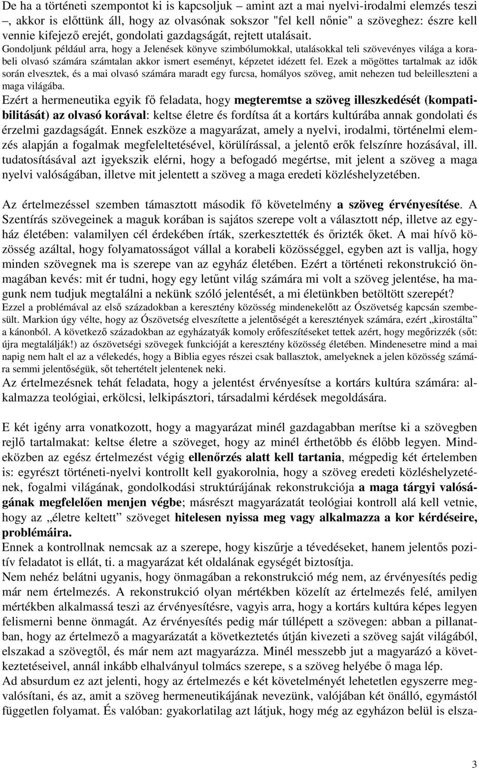 Gondoljunk például arra, hogy a Jelenések könyve szimbólumokkal, utalásokkal teli szövevényes világa a korabeli olvasó számára számtalan akkor ismert eseményt, képzetet idézett fel.