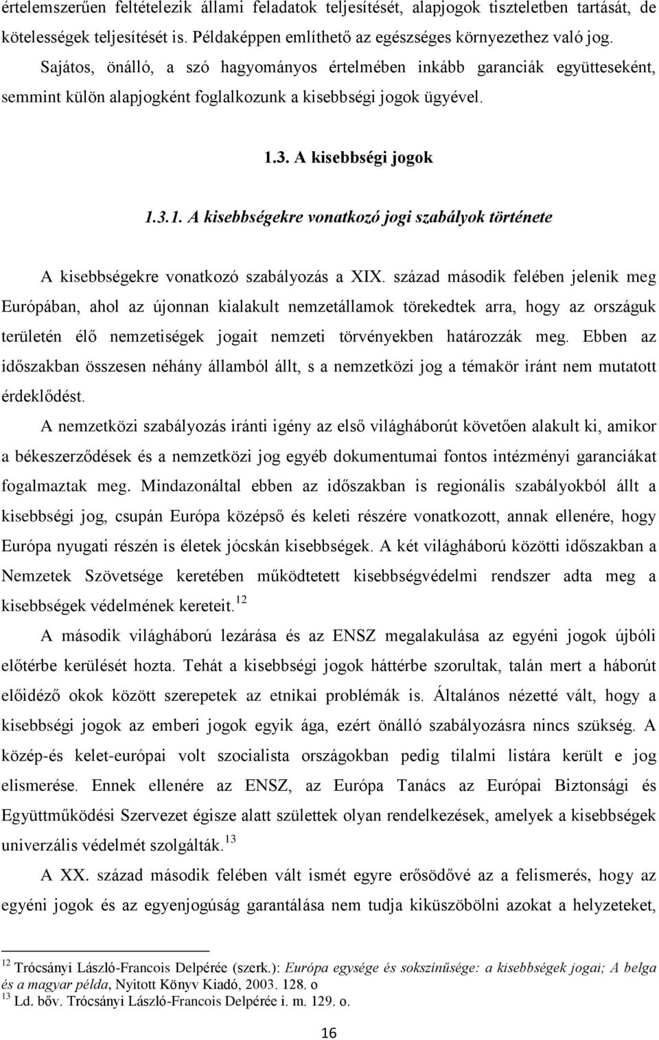 3. A kisebbségi jogok 1.3.1. A kisebbségekre vonatkozó jogi szabályok története A kisebbségekre vonatkozó szabályozás a XIX.