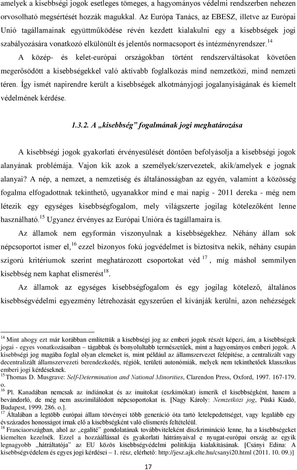 intézményrendszer. 14 A közép- és kelet-európai országokban történt rendszerváltásokat követõen megerõsödött a kisebbségekkel való aktívabb foglalkozás mind nemzetközi, mind nemzeti téren.