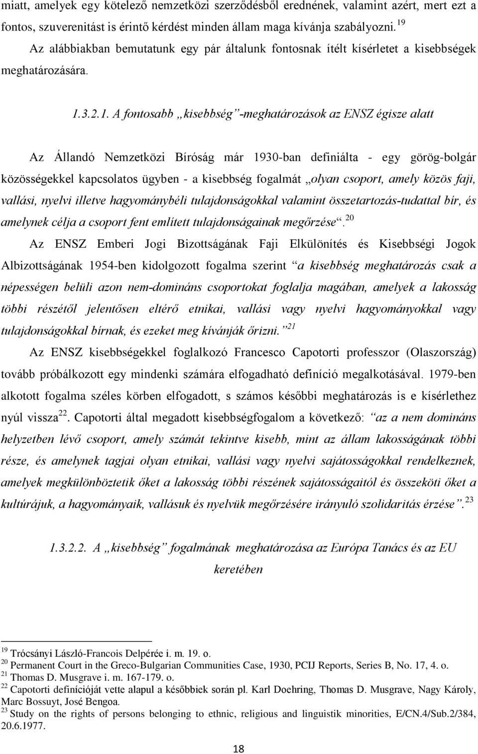 Bíróság már 1930-ban definiálta - egy görög-bolgár közösségekkel kapcsolatos ügyben - a kisebbség fogalmát olyan csoport, amely közös faji, vallási, nyelvi illetve hagyománybéli tulajdonságokkal