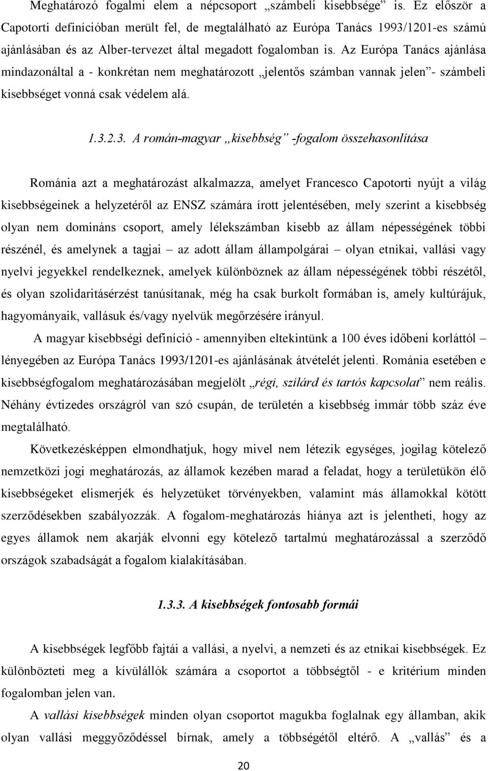 Az Európa Tanács ajánlása mindazonáltal a - konkrétan nem meghatározott jelentõs számban vannak jelen - számbeli kisebbséget vonná csak védelem alá. 1.3.