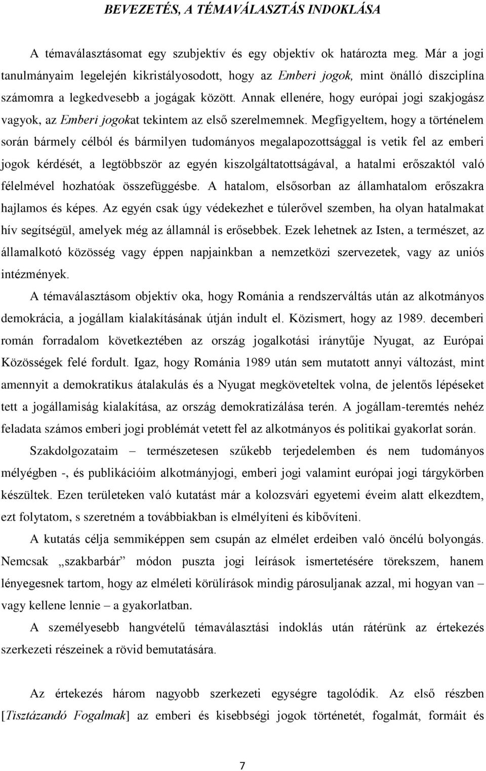 Annak ellenére, hogy európai jogi szakjogász vagyok, az Emberi jogokat tekintem az elsõ szerelmemnek.