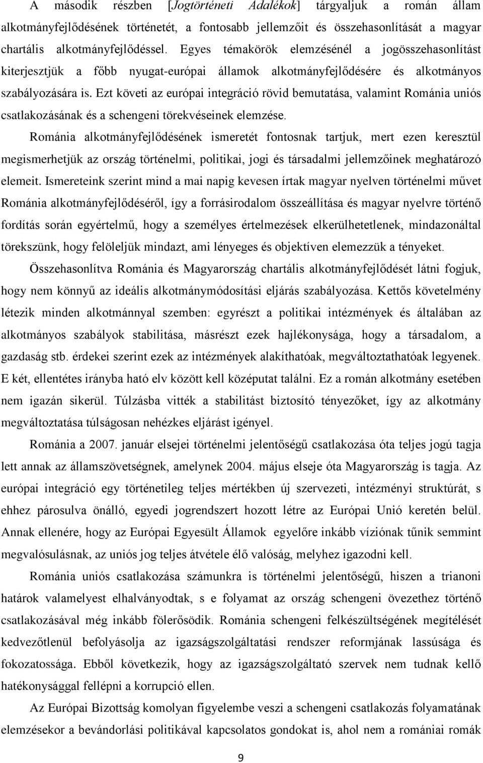 Ezt követi az európai integráció rövid bemutatása, valamint Románia uniós csatlakozásának és a schengeni törekvéseinek elemzése.