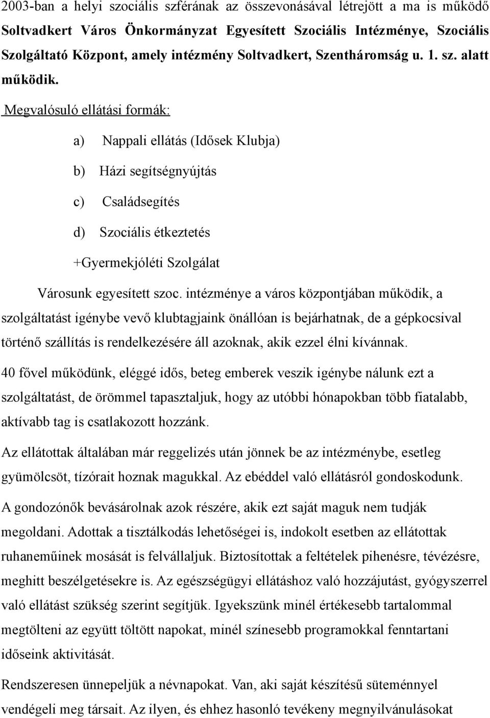 Megvalósuló ellátási formák: a) Nappali ellátás (Idősek Klubja) b) Házi segítségnyújtás c) Családsegítés d) Szociális étkeztetés +Gyermekjóléti Szolgálat Városunk egyesített szoc.