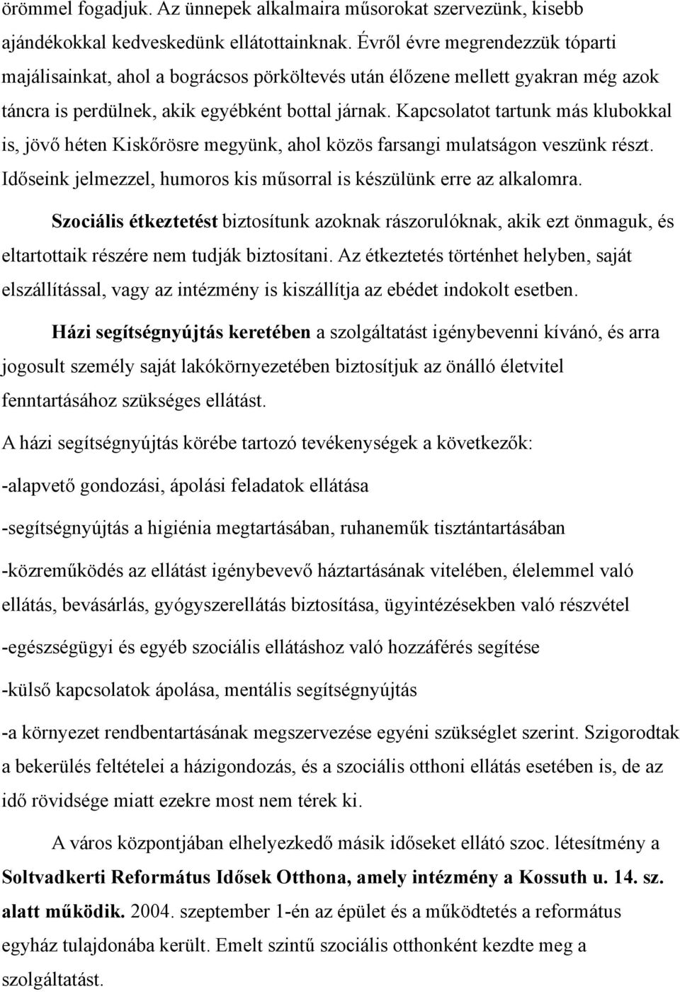 Kapcsolatot tartunk más klubokkal is, jövő héten Kiskőrösre megyünk, ahol közös farsangi mulatságon veszünk részt. Időseink jelmezzel, humoros kis műsorral is készülünk erre az alkalomra.