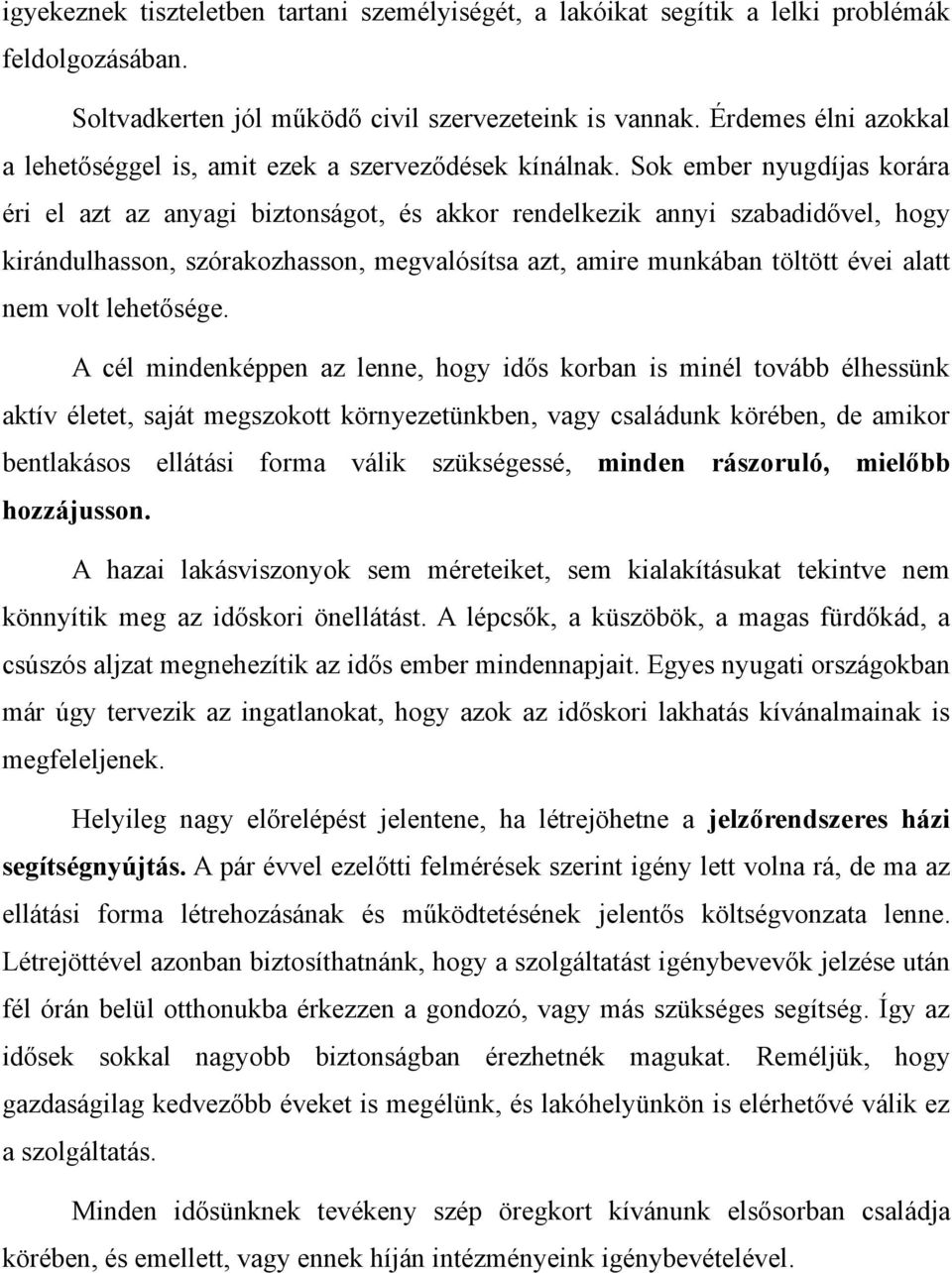 Sok ember nyugdíjas korára éri el azt az anyagi biztonságot, és akkor rendelkezik annyi szabadidővel, hogy kirándulhasson, szórakozhasson, megvalósítsa azt, amire munkában töltött évei alatt nem volt