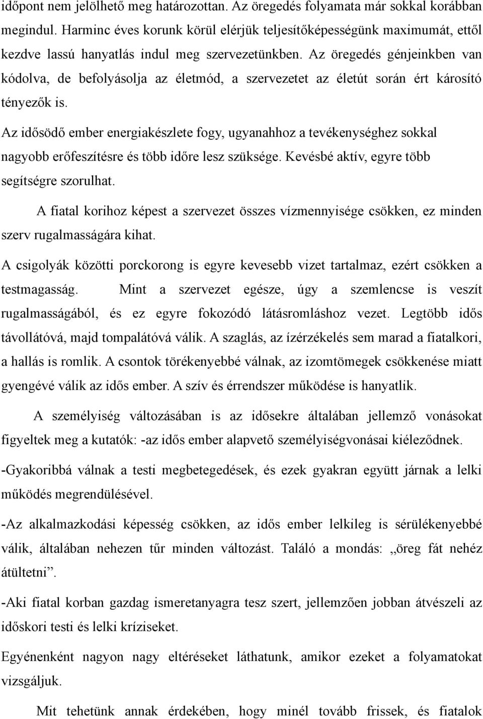 Az öregedés génjeinkben van kódolva, de befolyásolja az életmód, a szervezetet az életút során ért károsító tényezők is.