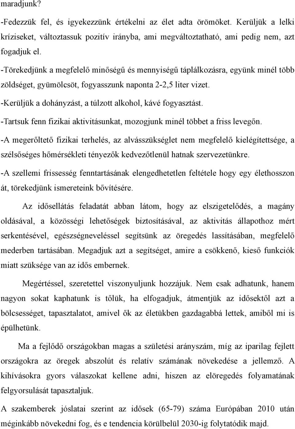 -Kerüljük a dohányzást, a túlzott alkohol, kávé fogyasztást. -Tartsuk fenn fizikai aktivitásunkat, mozogjunk minél többet a friss levegőn.