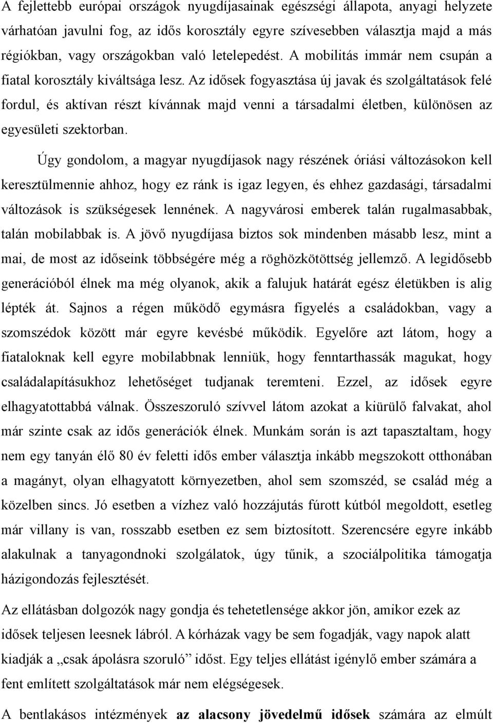 Az idősek fogyasztása új javak és szolgáltatások felé fordul, és aktívan részt kívánnak majd venni a társadalmi életben, különösen az egyesületi szektorban.