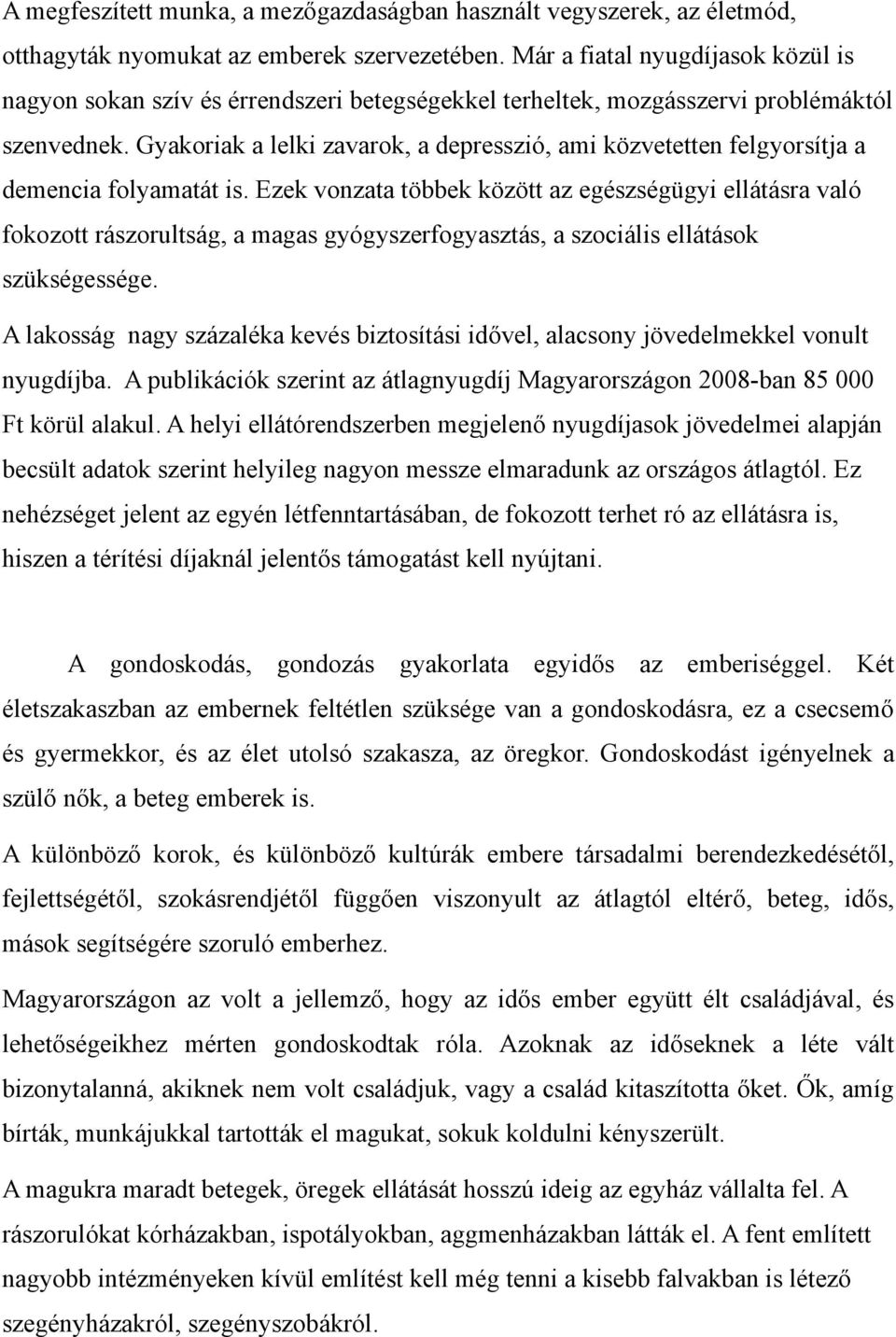 Gyakoriak a lelki zavarok, a depresszió, ami közvetetten felgyorsítja a demencia folyamatát is.