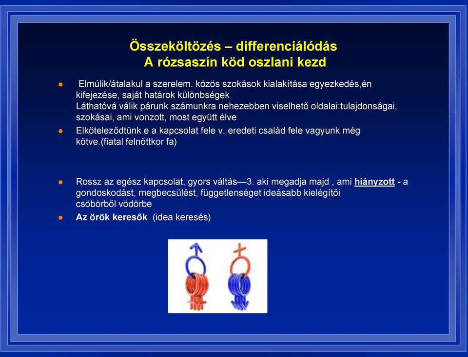 oldalai:tulajdonságai, szokásai, ami vonzott, most együtt élve Elköteleződtünk e a kapcsolat fele v. eredeti család fele vagyunk még kötve.