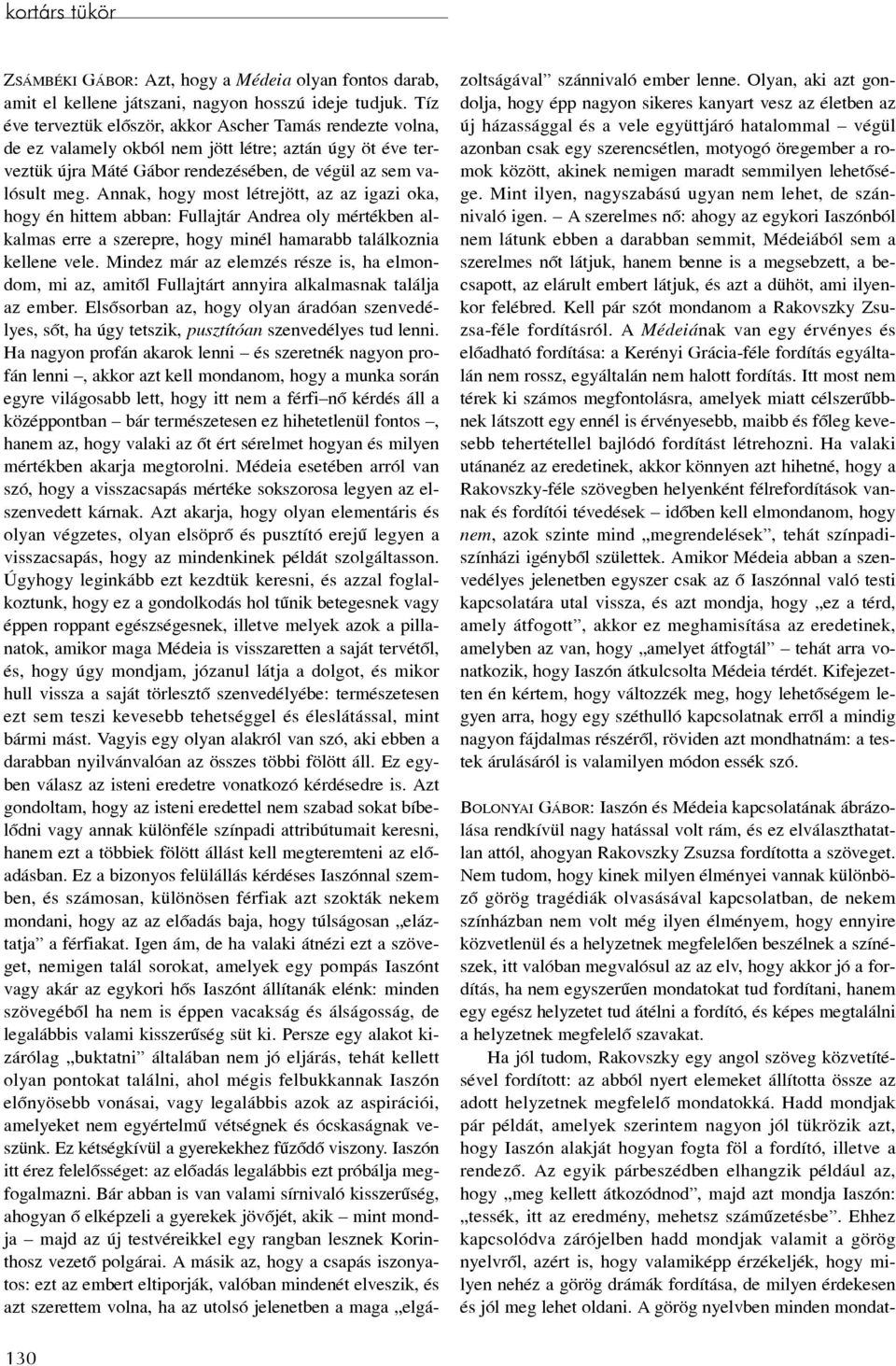 Annak, hogy most létrejött, az az igazi oka, hogy én hittem abban: Fullajtár Andrea oly mértékben alkalmas erre a szerepre, hogy minél hamarabb találkoznia kellene vele.