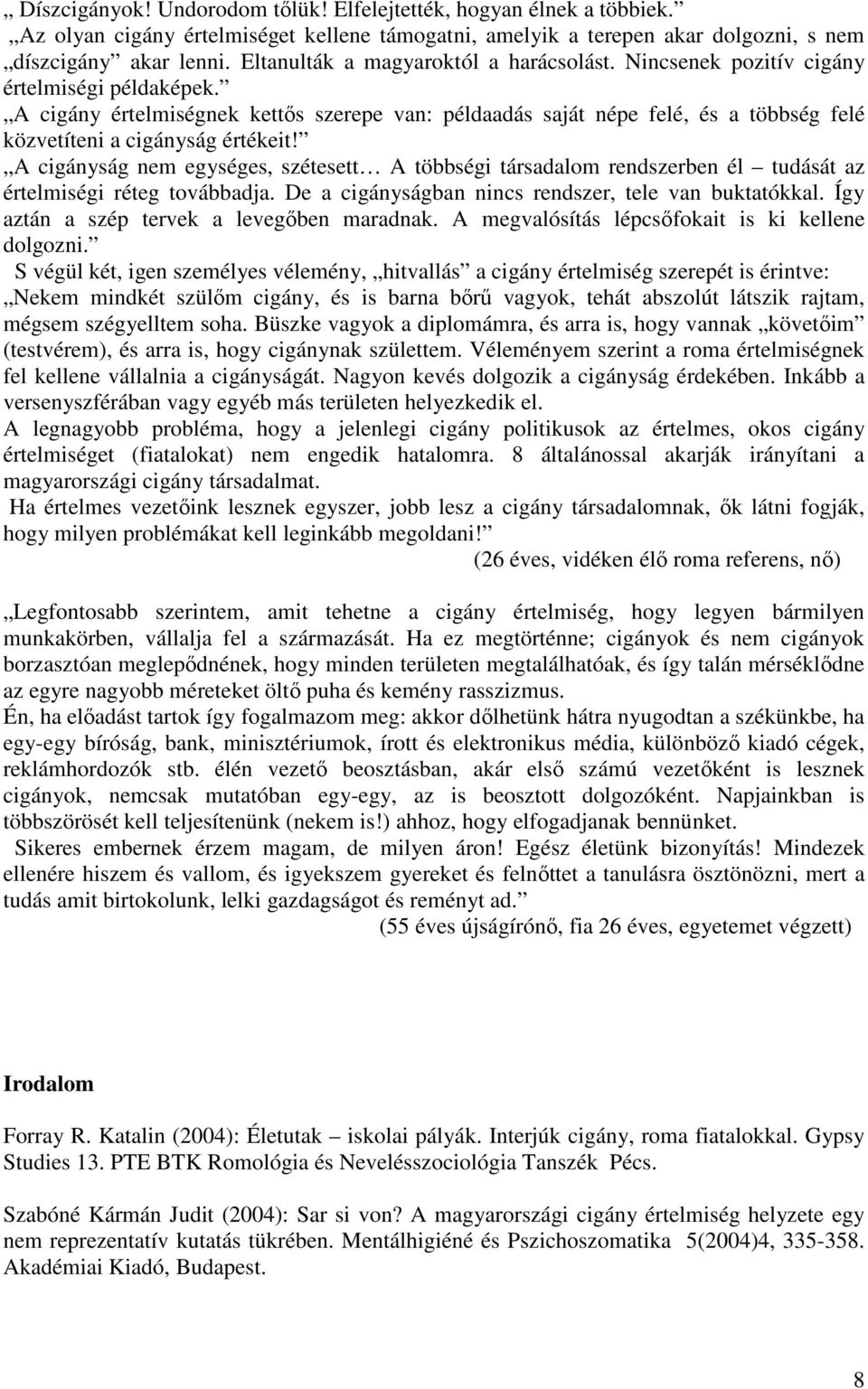 A cigány értelmiségnek kettıs szerepe van: példaadás saját népe felé, és a többség felé közvetíteni a cigányság értékeit!