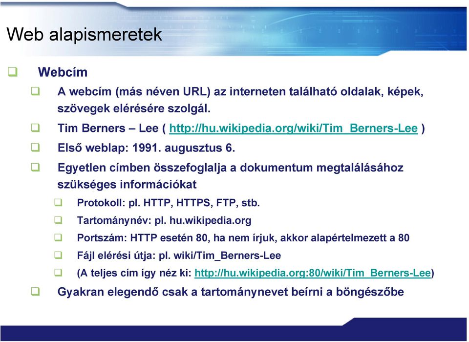 Egyetlen címben összefoglalja a dokumentum megtalálásához szükséges információkat Protokoll: pl. HTTP, HTTPS, FTP, stb. Tartománynév: pl. hu.