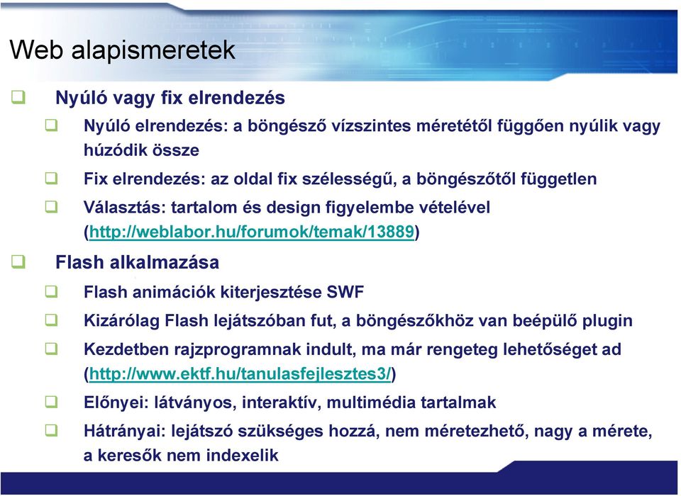 hu/forumok/temak/13889) Flash alkalmazása Flash animációk kiterjesztése SWF Kizárólag Flash lejátszóban fut, a böngészőkhöz van beépülő plugin Kezdetben