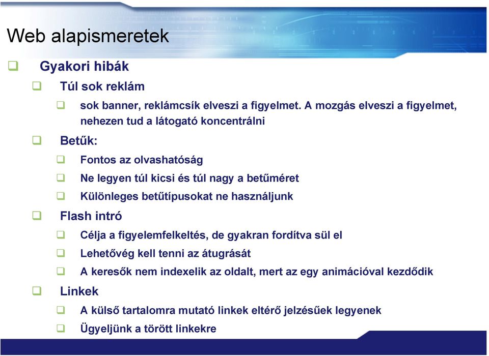 a betűméret Különleges betűtípusokat ne használjunk Flash intró Célja a figyelemfelkeltés, de gyakran fordítva sül el Lehetővég