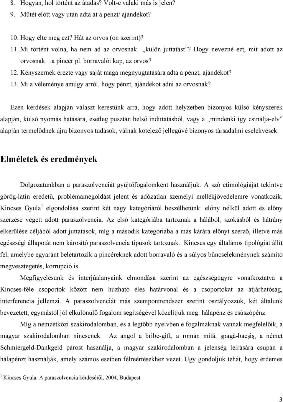 Kényszernek érezte vagy saját maga megnyugtatására adta a pénzt, ajándékot? 13. Mi a véleménye amúgy arról, hogy pénzt, ajándékot adni az orvosnak?