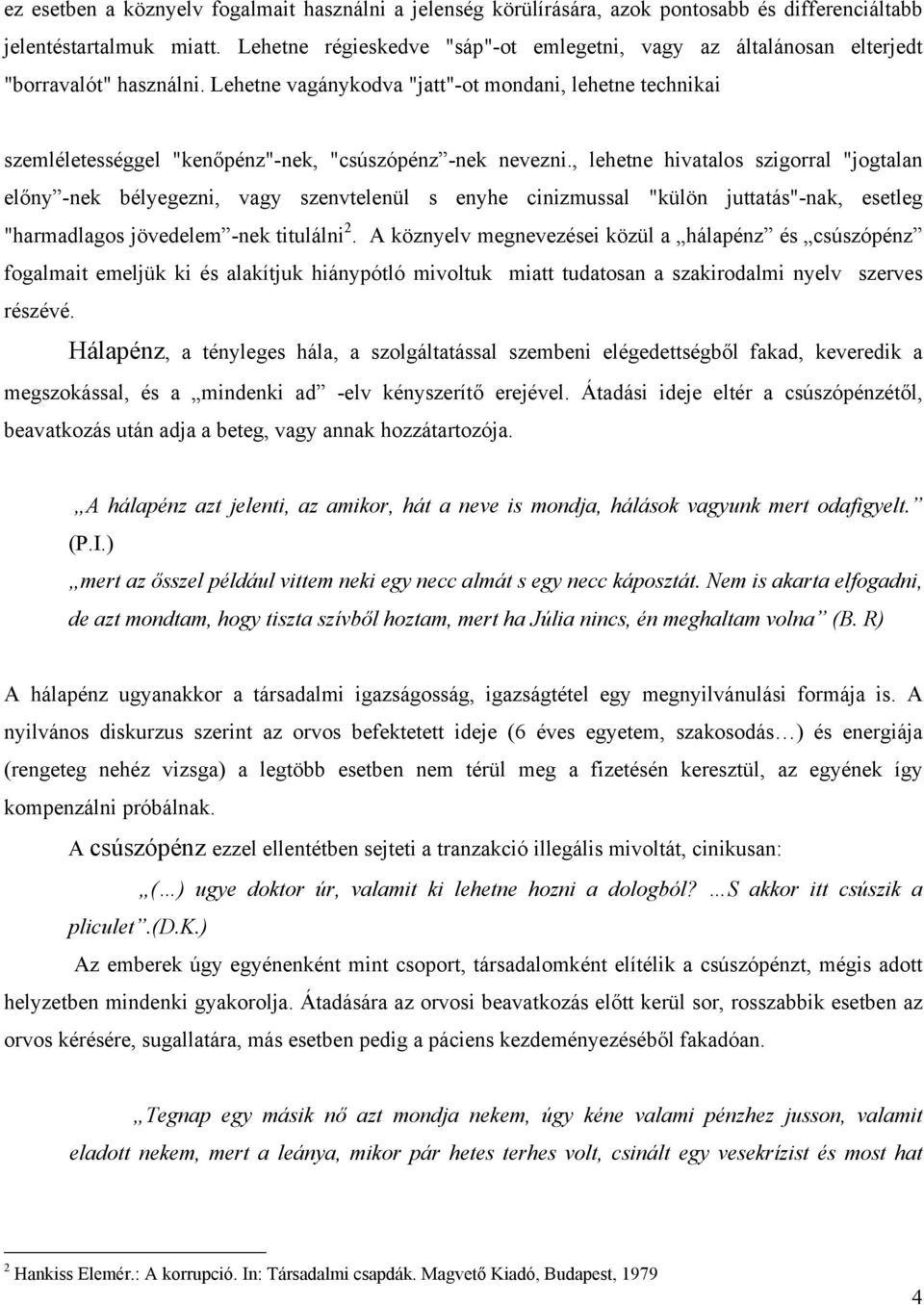 Lehetne vagánykodva "jatt"-ot mondani, lehetne technikai szemléletességgel "kenőpénz"-nek, "csúszópénz -nek nevezni.