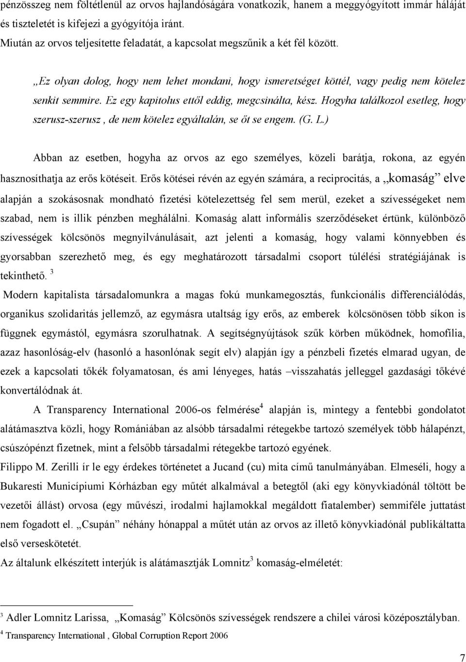 Ez egy kapitolus ettől eddig, megcsinálta, kész. Hogyha találkozol esetleg, hogy szerusz-szerusz, de nem kötelez egyáltalán, se őt se engem. (G. L.