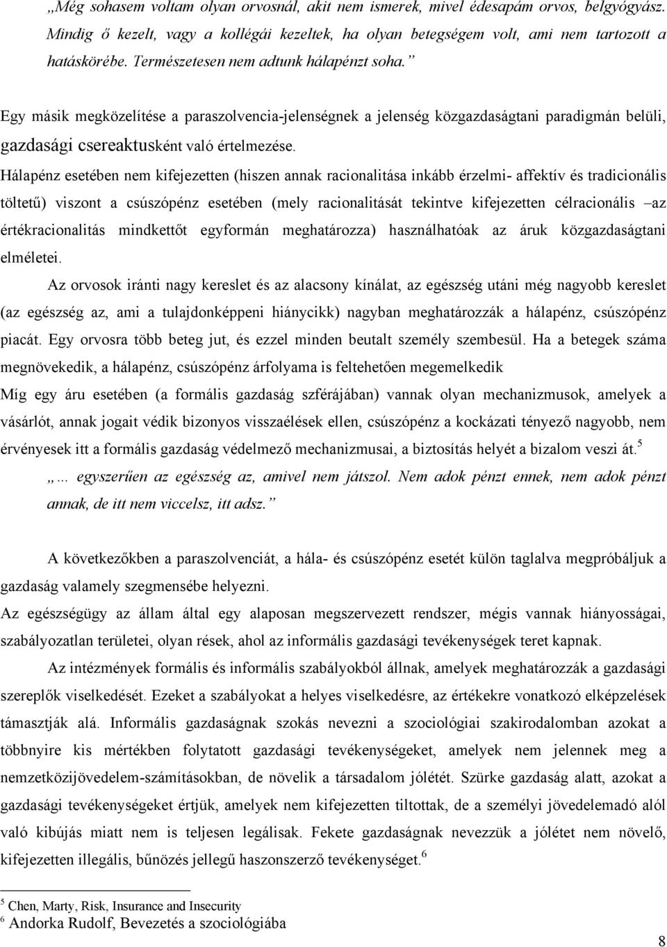 Hálapénz esetében nem kifejezetten (hiszen annak racionalitása inkább érzelmi- affektív és tradicionális töltetű) viszont a csúszópénz esetében (mely racionalitását tekintve kifejezetten