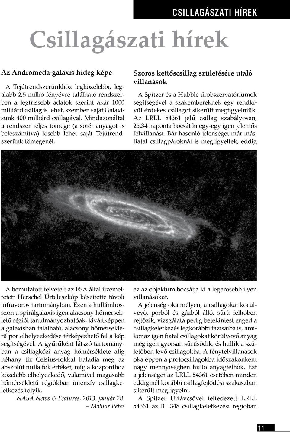 Szoros kettőscsillag születésére utaló villanások A Spitzer és a Hubble űrobszervatóriumok segítségével a szakembereknek egy rendkívül érdekes csillagot sikerült megfigyelniük.