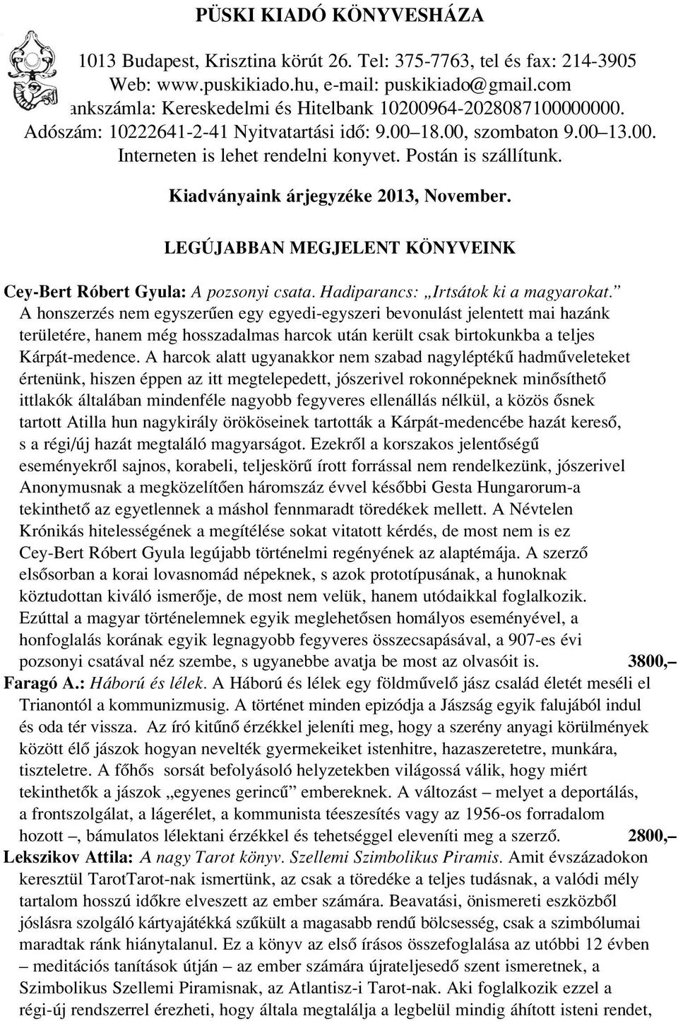 Postán is szállítunk. Kiadványaink árjegyzéke 2013, November. LEGÚJABBAN MEGJELENT KÖNYVEINK Cey-Bert Róbert Gyula: A pozsonyi csata. Hadiparancs: Irtsátok ki a magyarokat.