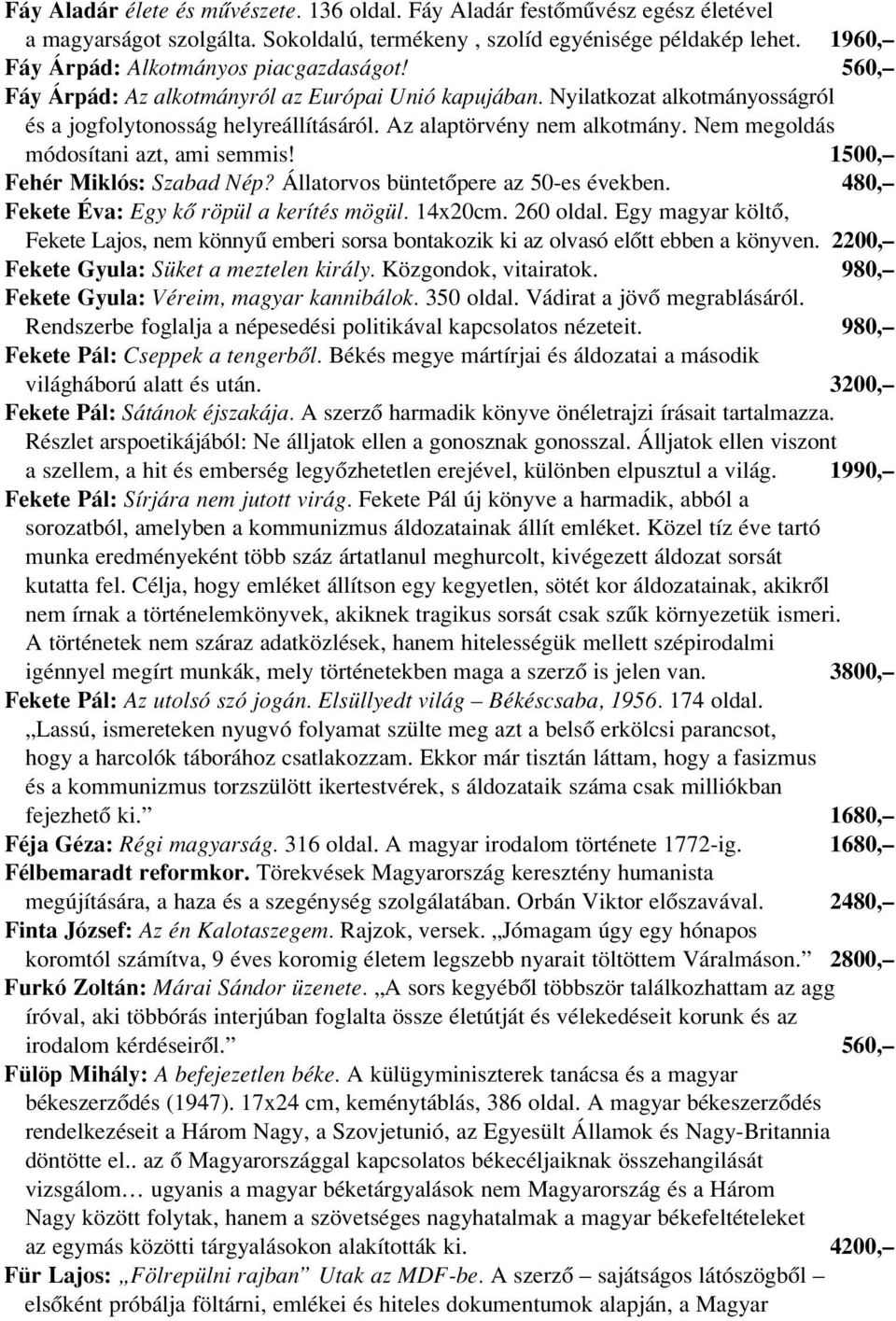 Az alaptörvény nem alkotmány. Nem megoldás módosítani azt, ami semmis! 1500, Fehér Miklós: Szabad Nép? Állatorvos büntetôpere az 50-es években. 480, Fekete Éva: Egy kô röpül a kerítés mögül. 14x20cm.