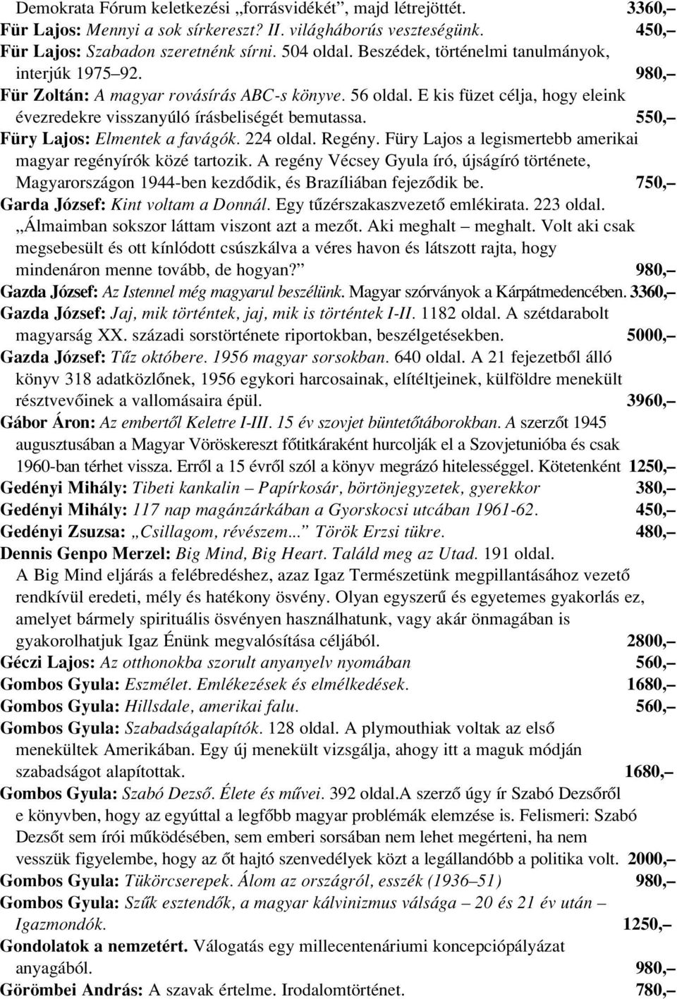 550, Füry Lajos: Elmentek a favágók. 224 oldal. Regény. Füry Lajos a legismertebb amerikai magyar regényírók közé tartozik.