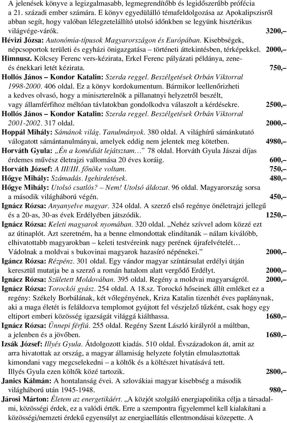 3200, Hévizi Józsa: Autonómia-típusok Magyarországon és Európában. Kisebbségek, népcsoportok területi és egyházi önigazgatása történeti áttekintésben, térképekkel. 2000, Himnusz.